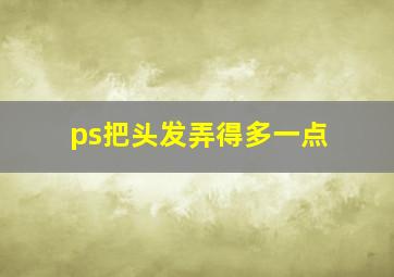 ps把头发弄得多一点