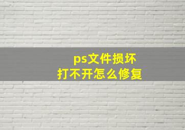 ps文件损坏打不开怎么修复