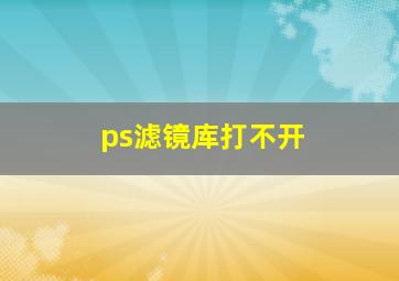 ps滤镜库打不开