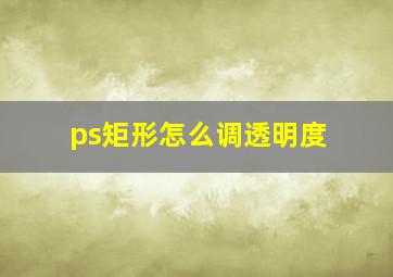 ps矩形怎么调透明度