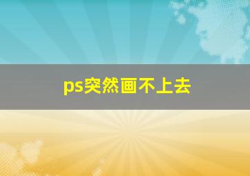 ps突然画不上去