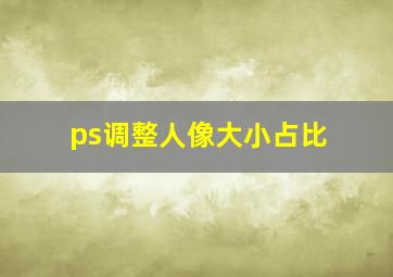 ps调整人像大小占比