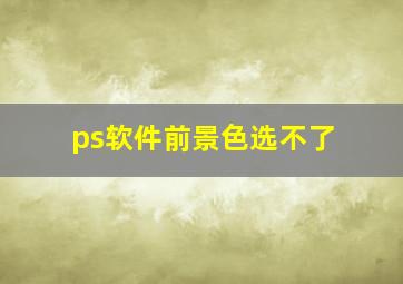 ps软件前景色选不了