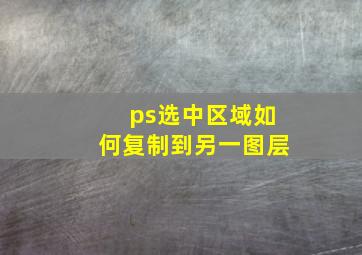 ps选中区域如何复制到另一图层