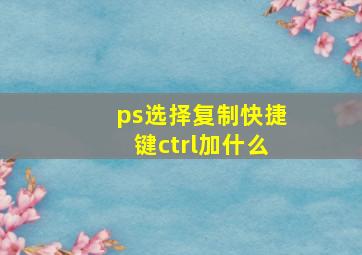 ps选择复制快捷键ctrl加什么