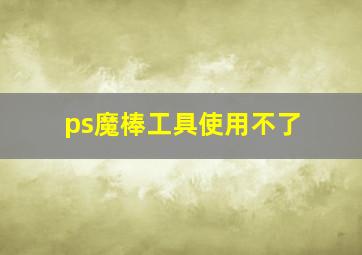 ps魔棒工具使用不了