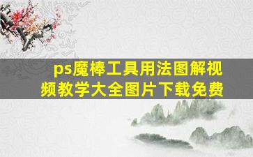 ps魔棒工具用法图解视频教学大全图片下载免费