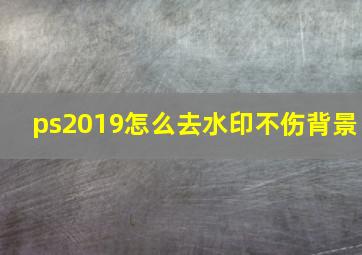 ps2019怎么去水印不伤背景