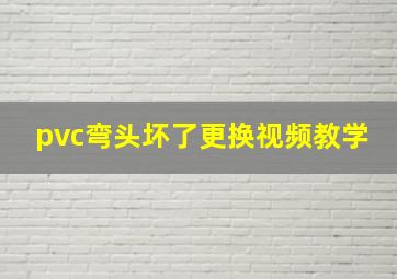 pvc弯头坏了更换视频教学