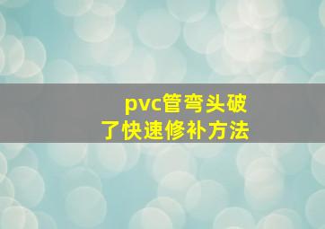 pvc管弯头破了快速修补方法