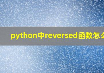 python中reversed函数怎么用