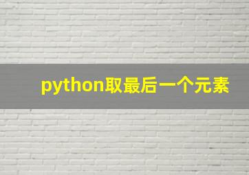 python取最后一个元素