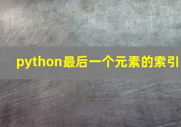 python最后一个元素的索引