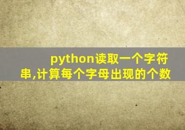 python读取一个字符串,计算每个字母出现的个数