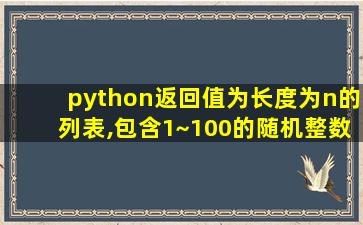 python返回值为长度为n的列表,包含1~100的随机整数