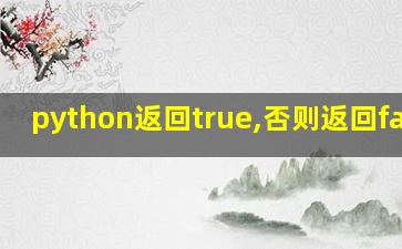 python返回true,否则返回false