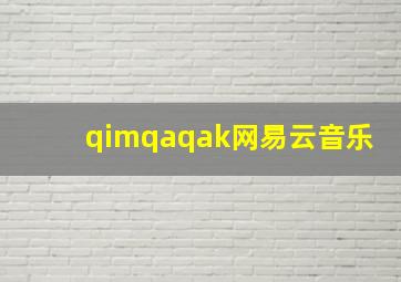 qimqaqak网易云音乐