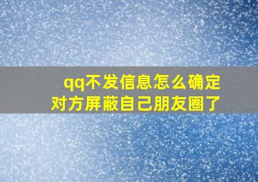 qq不发信息怎么确定对方屏蔽自己朋友圈了