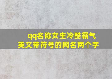 qq名称女生冷酷霸气英文带符号的网名两个字