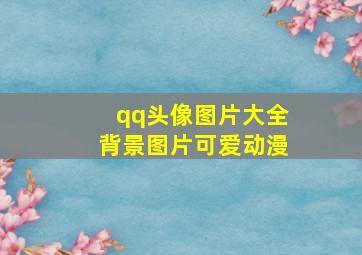 qq头像图片大全背景图片可爱动漫