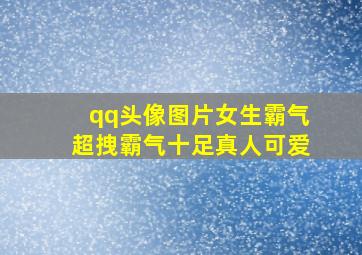 qq头像图片女生霸气超拽霸气十足真人可爱