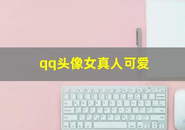 qq头像女真人可爱