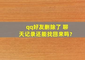 qq好友删除了 聊天记录还能找回来吗?