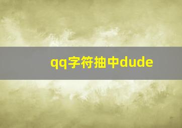 qq字符抽中dude