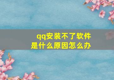 qq安装不了软件是什么原因怎么办