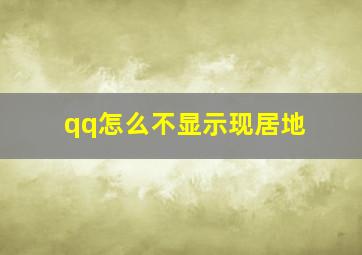 qq怎么不显示现居地