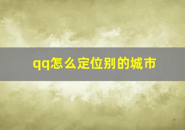 qq怎么定位别的城市