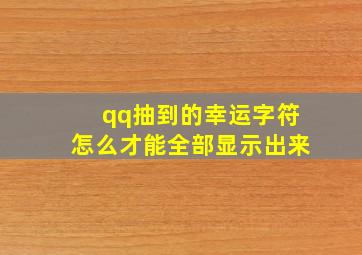 qq抽到的幸运字符怎么才能全部显示出来