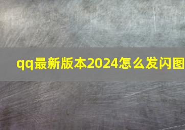 qq最新版本2024怎么发闪图