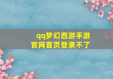 qq梦幻西游手游官网首页登录不了