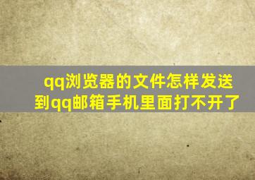 qq浏览器的文件怎样发送到qq邮箱手机里面打不开了