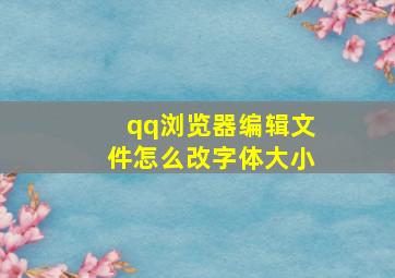 qq浏览器编辑文件怎么改字体大小