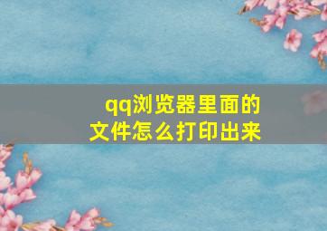 qq浏览器里面的文件怎么打印出来