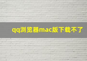 qq浏览器mac版下载不了