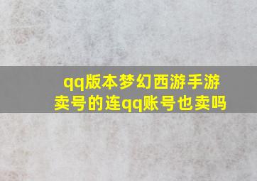 qq版本梦幻西游手游卖号的连qq账号也卖吗