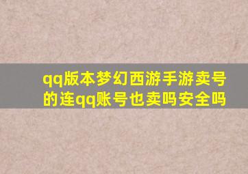 qq版本梦幻西游手游卖号的连qq账号也卖吗安全吗