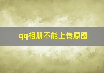 qq相册不能上传原图