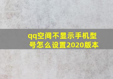 qq空间不显示手机型号怎么设置2020版本