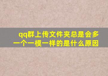 qq群上传文件夹总是会多一个一模一样的是什么原因