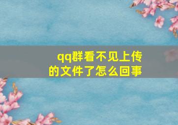 qq群看不见上传的文件了怎么回事