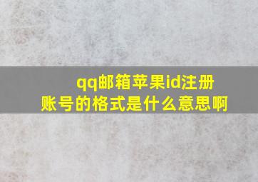 qq邮箱苹果id注册账号的格式是什么意思啊