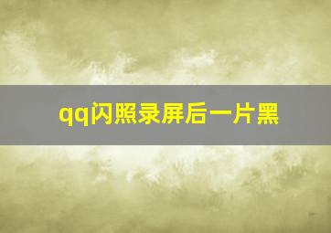 qq闪照录屏后一片黑