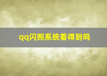 qq闪照系统看得到吗