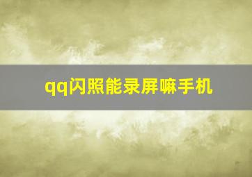 qq闪照能录屏嘛手机