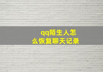 qq陌生人怎么恢复聊天记录