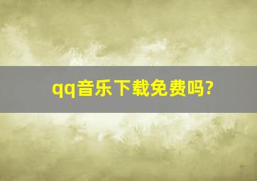 qq音乐下载免费吗?